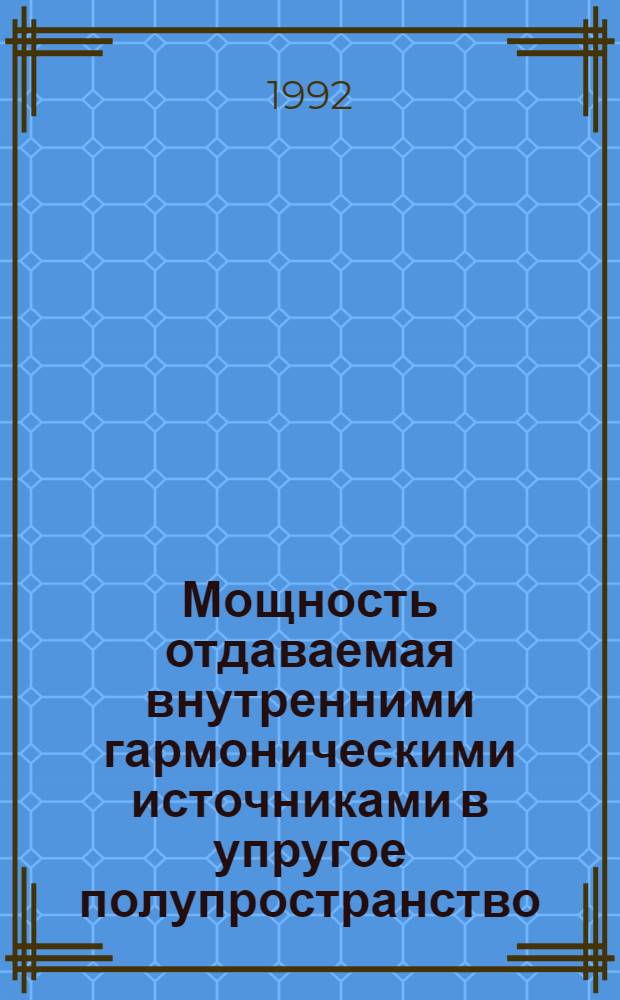 Мощность отдаваемая внутренними гармоническими источниками в упругое полупространство : Автореф. дис. на соиск. учен. степ. к.ф.-м.н. : Спец. 01.02.04