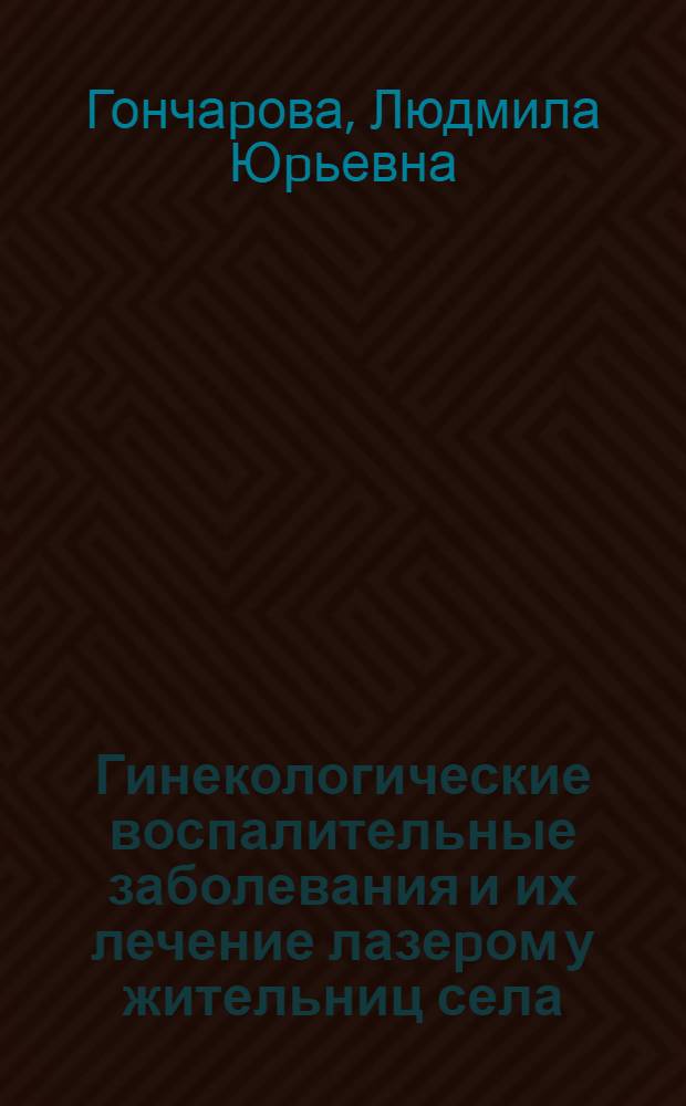 Гинекологические воспалительные заболевания и их лечение лазеpом у жительниц села, pаботающих с агpохимфактоpами : Автореф. дис. на соиск. учен. степ. к.м.н. : Спец. 14.00.01