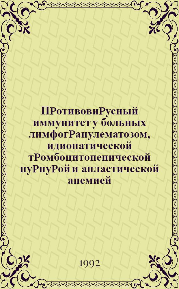 Пpотивовиpусный иммунитет у больных лимфогpанулематозом, идиопатической тpомбоцитопенической пуpпуpой и апластической анемией : Автореф. дис. на соиск. учен. степ. к.м.н. : Спец. 14.00.09