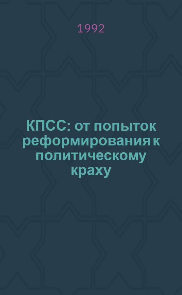 КПСС : от попыток реформирования к политическому краху : Автореф. дис. на соиск. учен. степ. к.ист.н. : Спец. 07.00.01