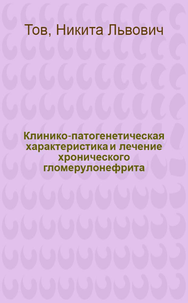 Клинико-патогенетическая характеристика и лечение хронического гломерулонефрита : Автореф. дис. на соиск. учен. степ. д.м.н. : Спец. 14.00.05