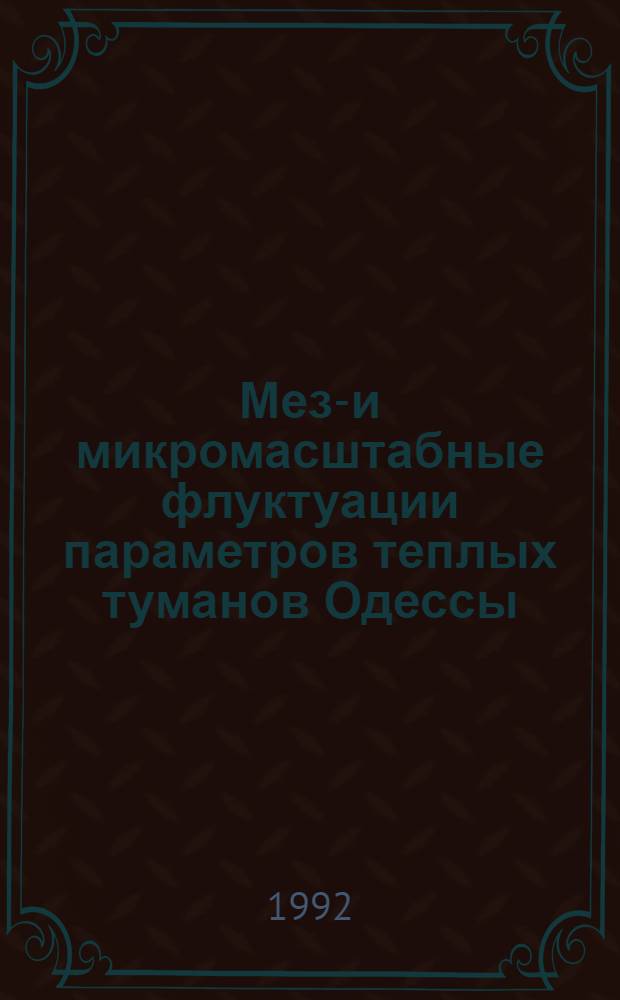 Мезо- и микромасштабные флуктуации параметров теплых туманов Одессы : Автореф. дис. на соиск. учен. степ. к.г.н. : Спец. 11.00.09