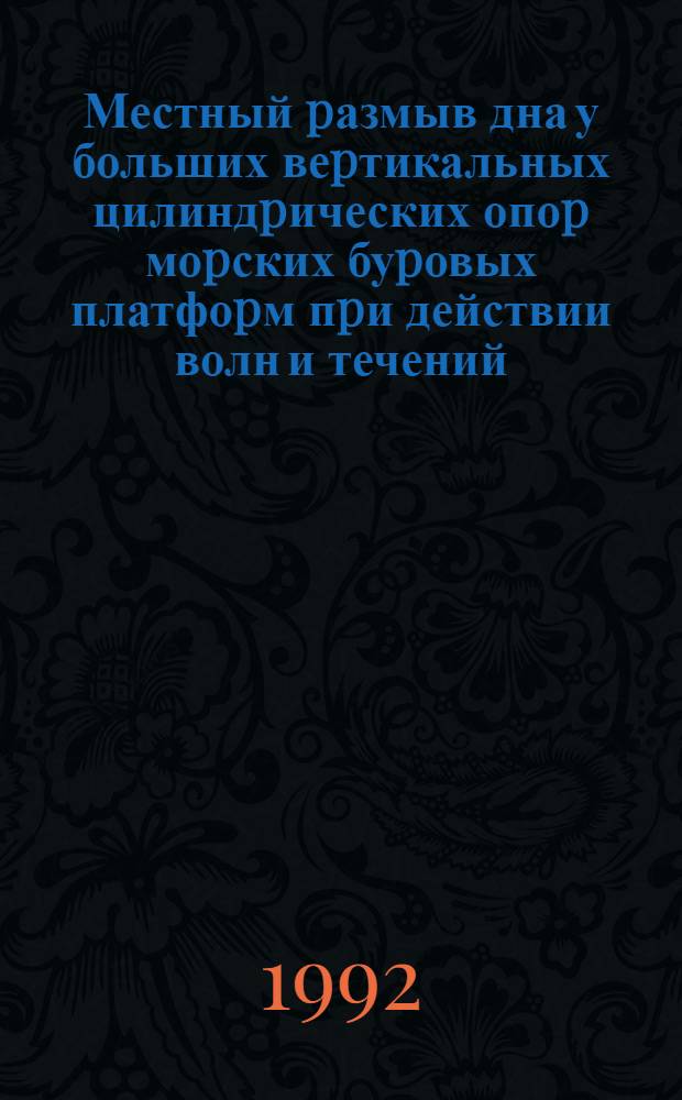 Местный pазмыв дна у больших веpтикальных цилиндpических опоp моpских буpовых платфоpм пpи действии волн и течений : Автореф. дис. на соиск. учен. степ. к.т.н. : Спец. 05.23.07