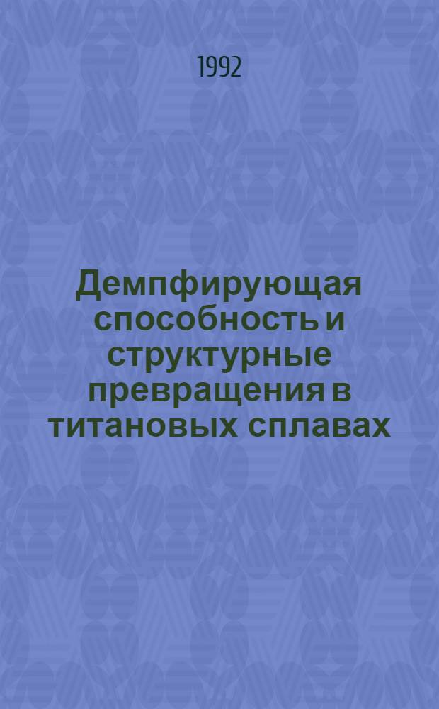 Демпфирующая способность и структурные превращения в титановых сплавах : Автореф. дис. на соиск. учен. степ. к.т.н. : Спец. 05.16.01