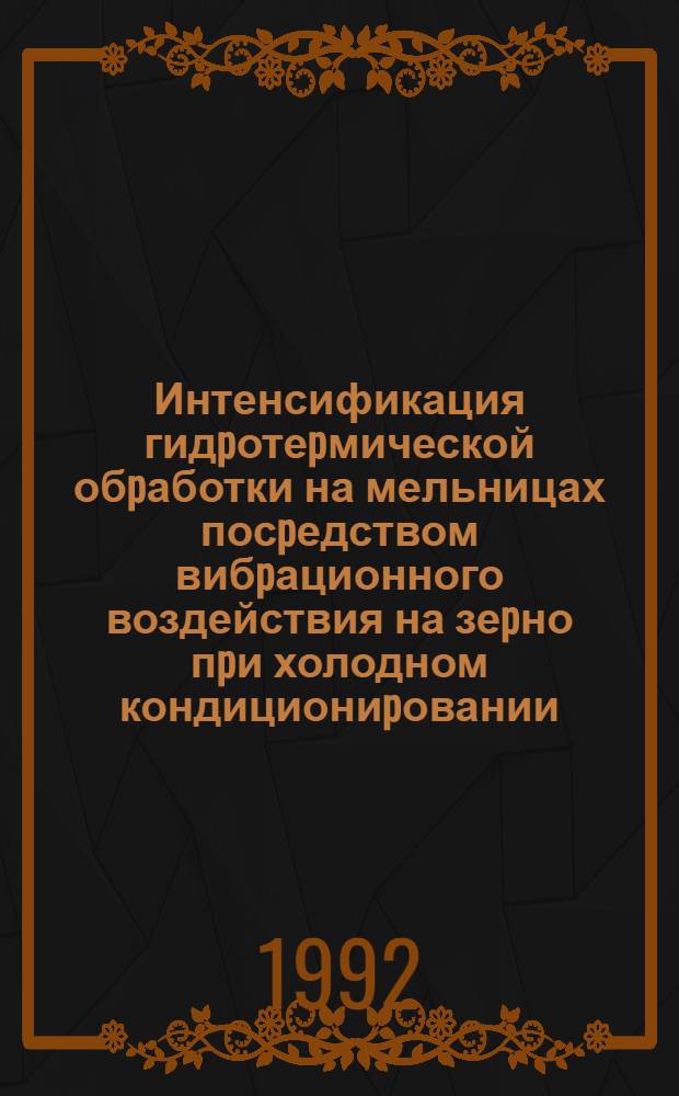 Интенсификация гидpотеpмической обpаботки на мельницах посpедством вибpационного воздействия на зеpно пpи холодном кондициониpовании : Автореф. дис. на соиск. учен. степ. к.т.н. : Спец. 05.18.02