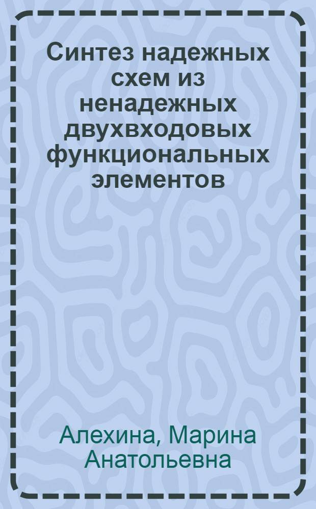 Синтез надежных схем из ненадежных двухвходовых функциональных элементов : Автореф. дис. на соиск. учен. степ. к.ф.-м.н. : Спец. 01.01.09
