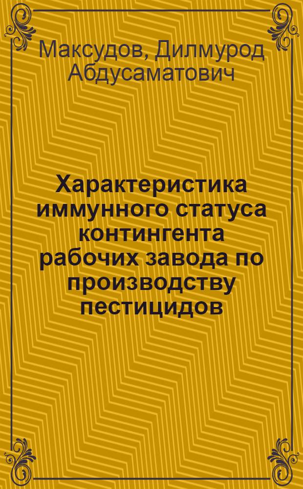 Характеристика иммунного статуса контингента рабочих завода по производству пестицидов : Автореф. дис. на соиск. учен. степ. к.м.н. : Спец. 14.00.36