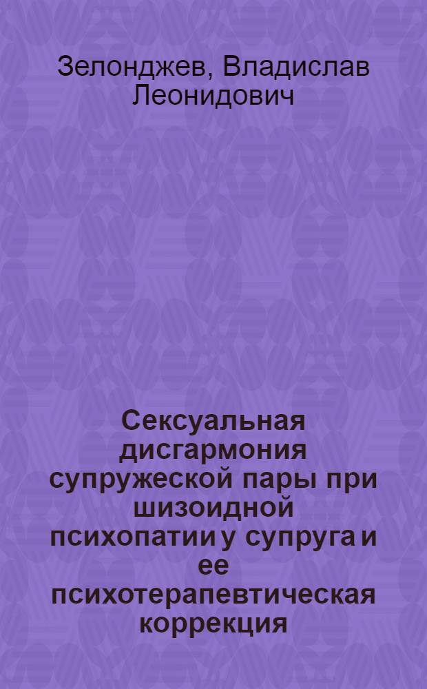 Сексуальная дисгармония супружеской пары при шизоидной психопатии у супруга и ее психотерапевтическая коррекция : Автореф. дис. на соиск. учен. степ. к.м.н. : Спец. 14.00.18