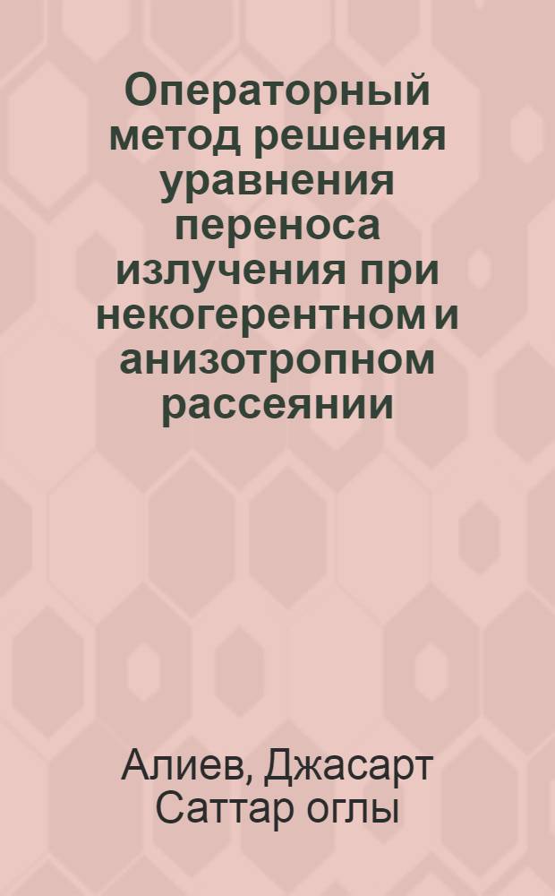 Операторный метод решения уравнения переноса излучения при некогерентном и анизотропном рассеянии : Автореф. дис. на соиск. учен. степ. к.ф.-м.н. : Спец. 01.01.03