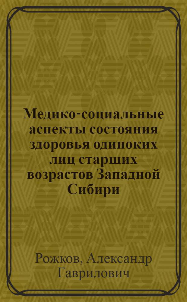 Медико-социальные аспекты состояния здоровья одиноких лиц старших возрастов Западной Сибири : Автореф. дис. на соиск. учен. степ. к.м.н. : Спец. 14.00.33