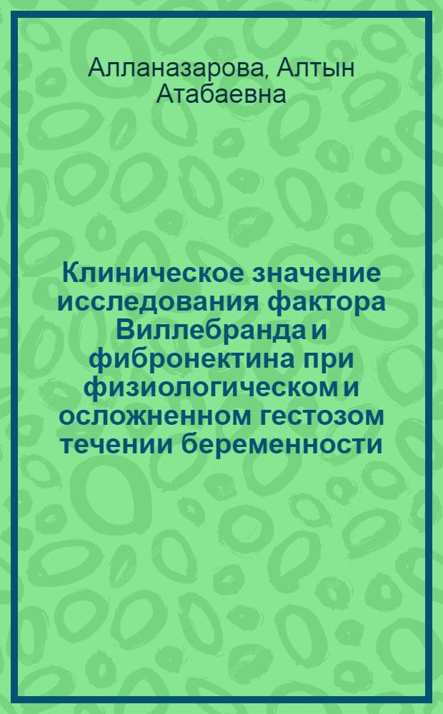 Клиническое значение исследования фактора Виллебранда и фибронектина при физиологическом и осложненном гестозом течении беременности : Автореф. дис. на соиск. учен. степ. к.м.н. : Спец. 14.00.01