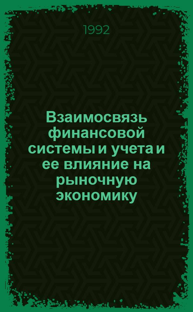 Взаимосвязь финансовой системы и учета и ее влияние на рыночную экономику : Автореф. дис. на соиск. учен. степ. д.э.н. : Спец. 08.00.10