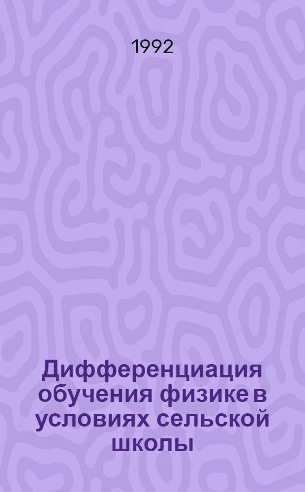 Дифференциация обучения физике в условиях сельской школы : Автореф. дис. на соиск. учен. степ. к.п.н. : Спец. 13.00.02