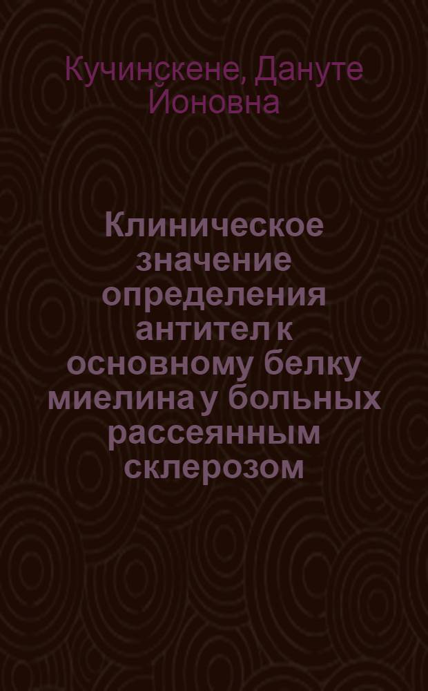 Клиническое значение определения антител к основному белку миелина у больных рассеянным склерозом, ретробульбарным невритом и их здоровых родственников:(Клин.-иммун. исслед.) : Автореф. дис. на соиск. учен. степ. к.м.н. : Спец. 14.00.13