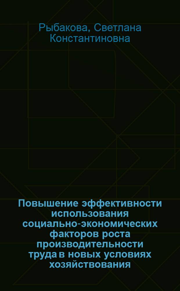 Повышение эффективности использования социально-экономических факторов роста производительности труда в новых условиях хозяйствования : Автореф. дис. на соиск. учен. степ. к.э.н. : Спец. 08.00.07