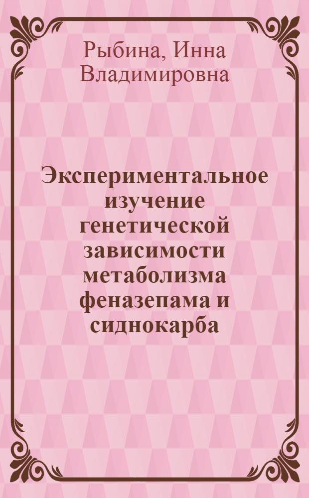 Экспериментальное изучение генетической зависимости метаболизма феназепама и сиднокарба : Автореф. дис. на соиск. учен. степ. к.м.н. : Спец. 14.00.25