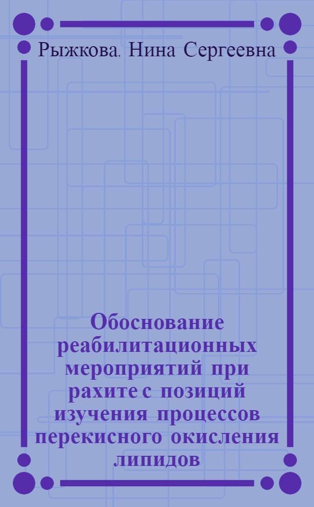 Обоснование реабилитационных мероприятий при рахите с позиций изучения процессов перекисного окисления липидов, изменений липидного спектра сыворотки крови и антиоксидантной защиты : Автореф. дис. на соиск. учен. степ. к.м.н. : Спец. 14.00.09