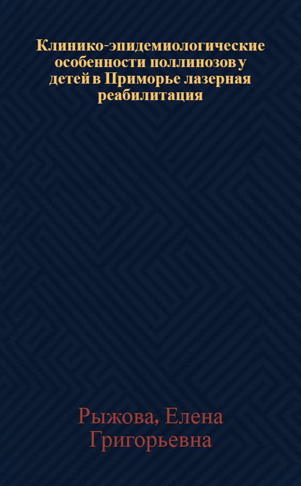 Клинико-эпидемиологические особенности поллинозов у детей в Приморье лазерная реабилитация : Автореф. дис. на соиск. учен. степ. к.м.н. : Спец. 14.00.09