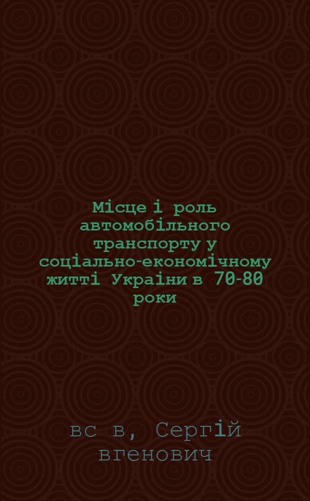Мiсце i роль автомобiльного транспорту у соцiально-економiчному життi Украiни в 70-80 роки : Автореф. дис. на соиск. учен. степ. к.ист.н. : Спец. 07.00.02