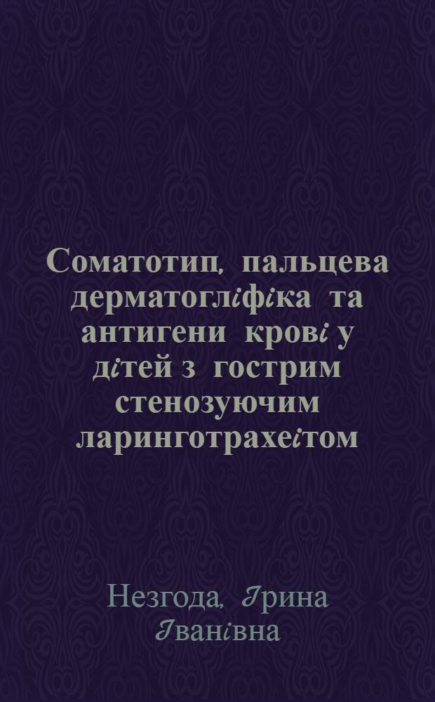 Соматотип, пальцева дерматоглiфiка та антигени кровi у дiтей з гострим стенозуючим ларинготрахеiтом : Автореф. дис. на соиск. учен. степ. к.м.н. : Спец. 14.00.10