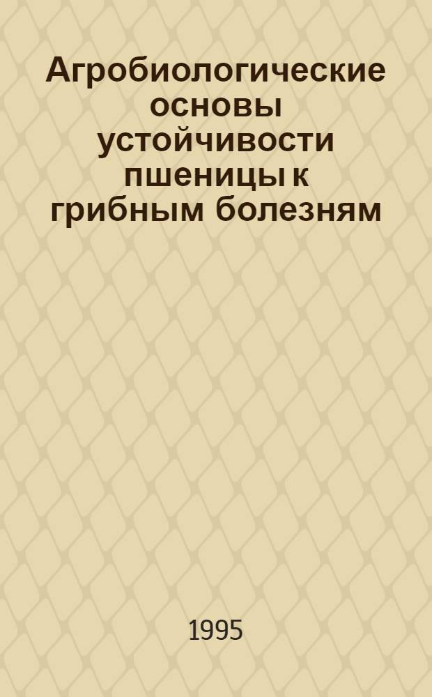 Агробиологические основы устойчивости пшеницы к грибным болезням : Автореф. дис. на соиск. учен. степ. д.с.-х.н. : Спец. 06.01.11