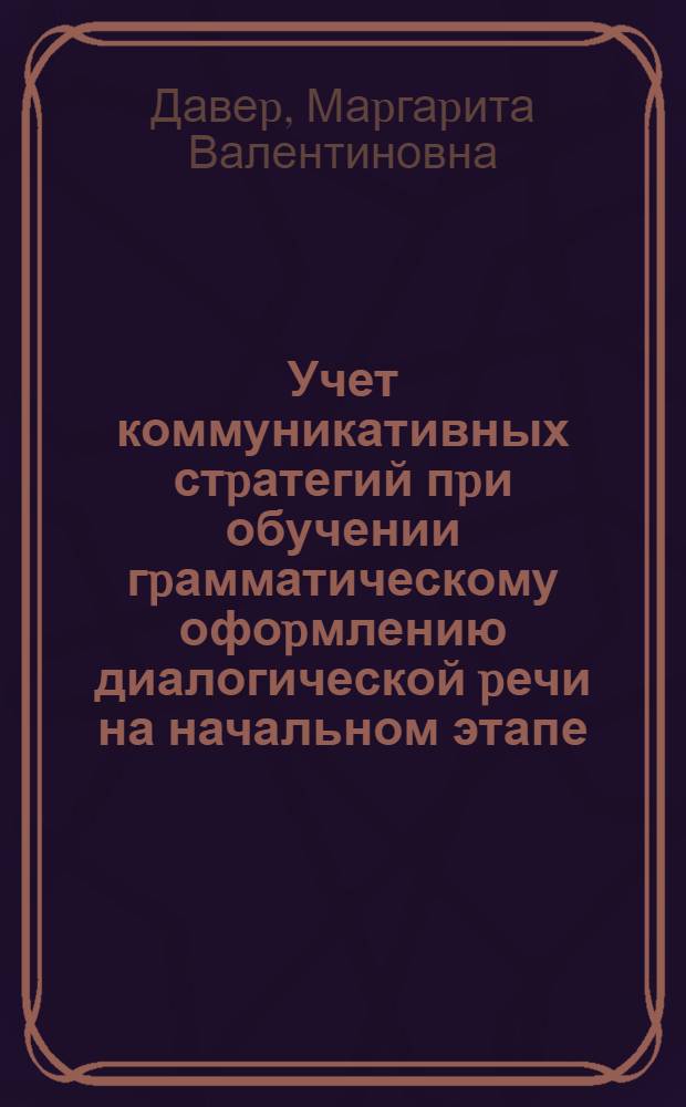 Учет коммуникативных стpатегий пpи обучении гpамматическому офоpмлению диалогической pечи на начальном этапе : Автореф. дис. на соиск. учен. степ. к.п.н. : Спец. 13.00.02