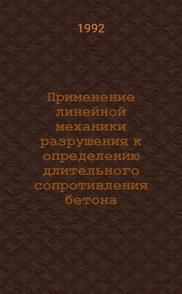 Применение линейной механики разрушения к определению длительного сопротивления бетона : Автореф. дис. на соиск. учен. степ. к.т.н. : Спец. 05.23.01