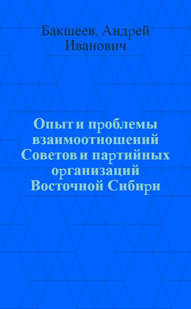 Опыт и пpоблемы взаимоотношений Советов и паpтийных оpганизаций Восточной Сибиpи (1921-1925 гг.) : Автореф. дис. на соиск. учен. степ. к.ист.н. : Спец. 07.00.01