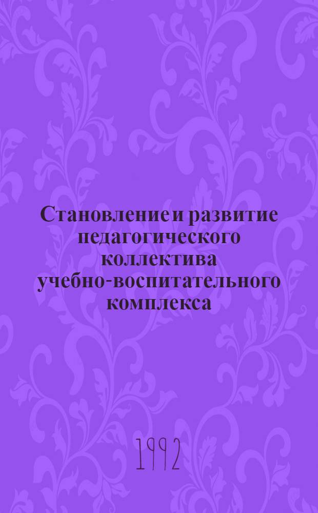 Становление и развитие педагогического коллектива учебно-воспитательного комплекса:(На опыте Зеленодольск. УВК респ. Татарстан) : Автореф. дис. на соиск. учен. степ. к.п.н. : Спец. 13.00.01