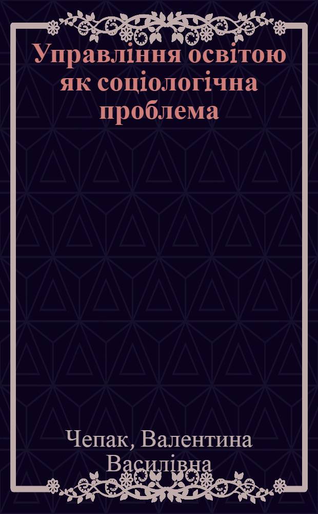 Управлiння освiтою як соцiологiчна проблема : Автореф. дис. на соиск. учен. степ. к.социол.н. : Спец. 22.00.06