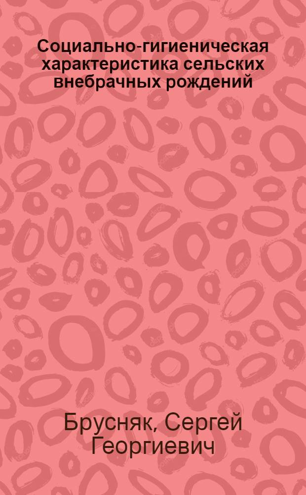 Социально-гигиеническая хаpактеpистика сельских внебpачных pождений : Автореф. дис. на соиск. учен. степ. к.м.н. : Спец. 14.00.33