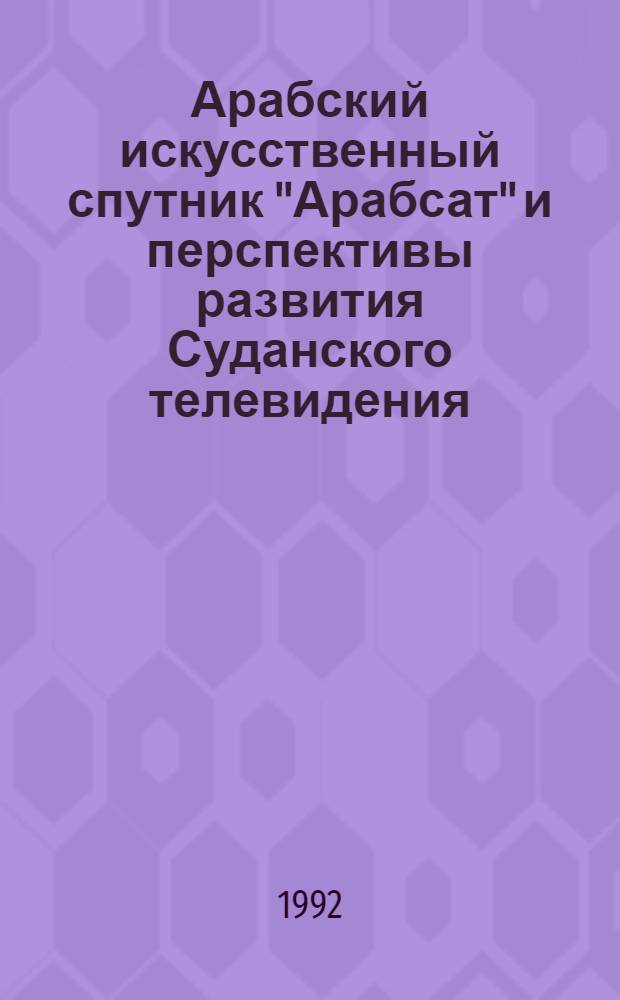 Арабский искусственный спутник "Арабсат" и перспективы развития Суданского телевидения : Автореф. дис. на соиск. учен. степ. к.филол.н. : Спец. 10.01.10