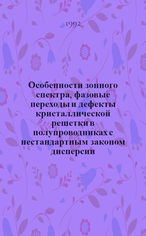 Особенности зонного спектра, фазовые переходы и дефекты кристаллической решетки в полупроводниках с нестандартным законом дисперсии( А В и А В) : Автореф. дис. на соиск. учен. степ. д.ф.-м.н. : Спец. 01.04.07