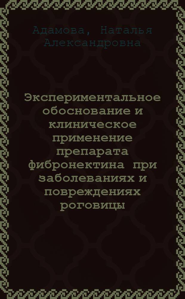 Экспериментальное обоснование и клиническое применение препарата фибронектина при заболеваниях и повреждениях роговицы : Автореф. дис. на соиск. учен. степ. к.м.н. : Спец. 14.00.08