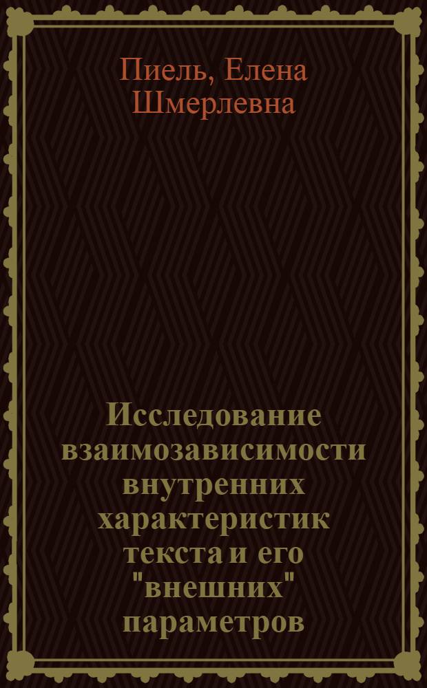 Исследование взаимозависимости внутренних характеристик текста и его "внешних" параметров:(К проблеме эмпирической базы компьютерной лексикографии) : Автореф. дис. на соиск. учен. степ. к.филол.н. : Спец. 10.02.19