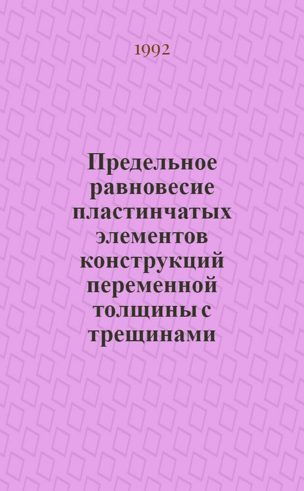 Предельное равновесие пластинчатых элементов конструкций переменной толщины с трещинами : Автореф. дис. на соиск. учен. степ. к.т.н. : Спец. 01.02.06