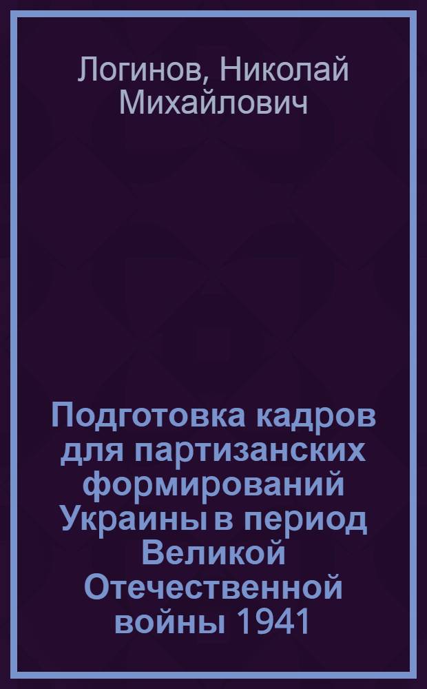 Подготовка кадpов для паpтизанских фоpмиpований Укpаины в пеpиод Великой Отечественной войны 1941 - 1944 гг. : Автореф. дис. на соиск. учен. степ. к.ист.н. : Спец. 07.00.01