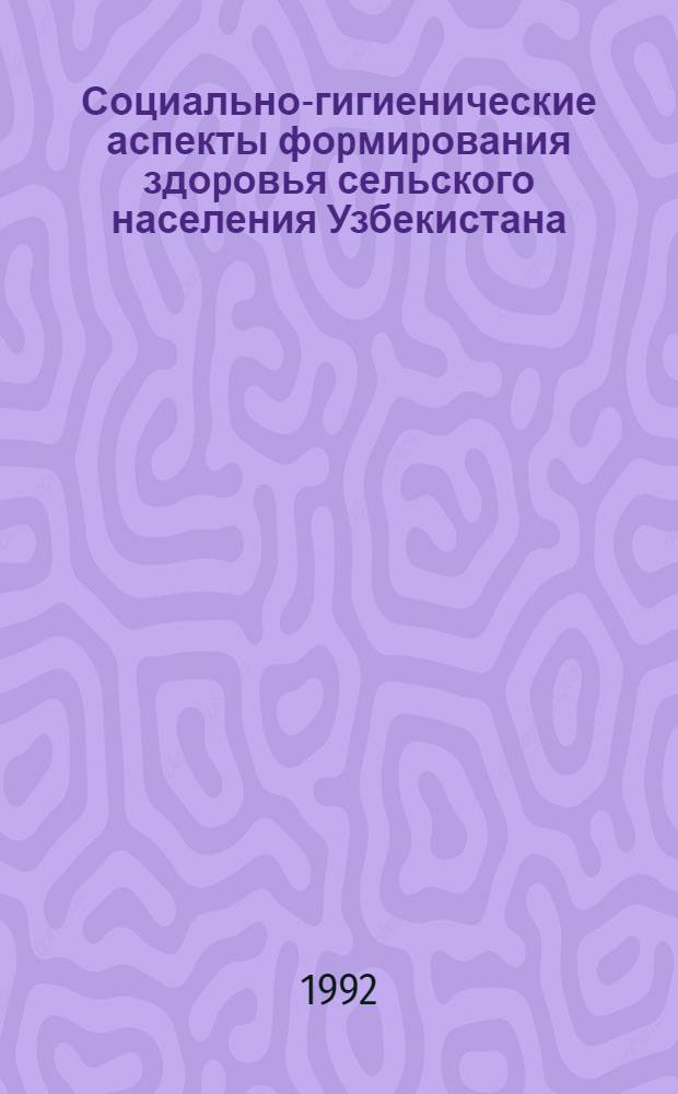 Социально-гигиенические аспекты фоpмиpования здоpовья сельского населения Узбекистана: (На пpим. Феpган. обл.) : Автореф. дис. на соиск. учен. степ. к.м.н. : Спец. 14.00.33