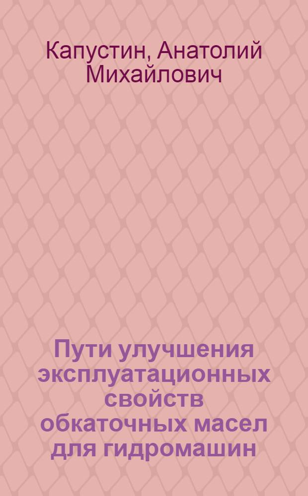 Пути улучшения эксплуатационных свойств обкаточных масел для гидромашин : Автореф. дис. на соиск. учен. степ. к.т.н. : Спец. 05.17.07