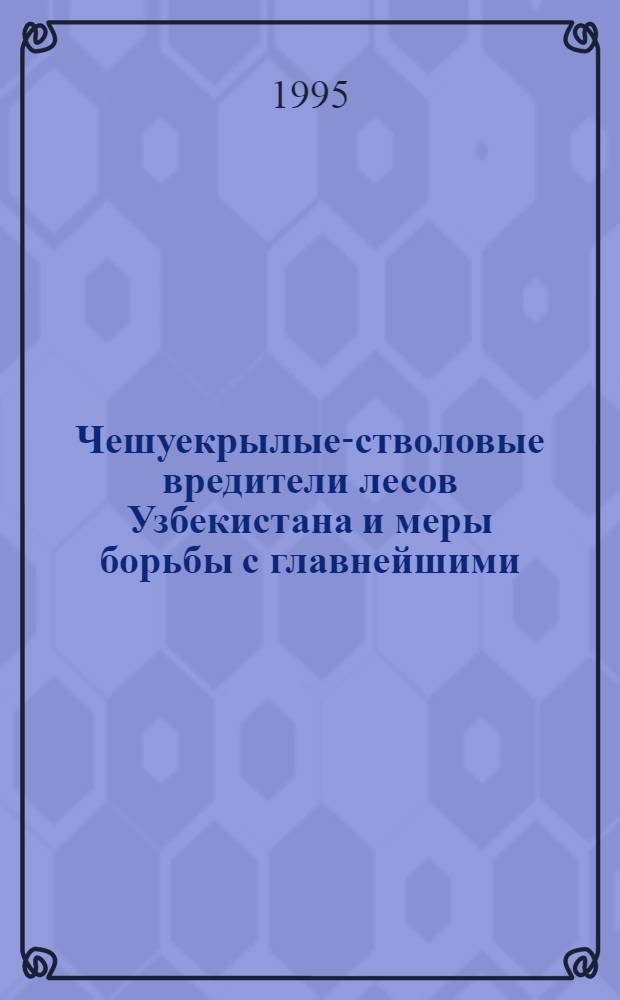Чешуекрылые-стволовые вредители лесов Узбекистана и меры борьбы с главнейшими : Автореф. дис. на соиск. учен. степ. к.б.н. : Спец. 06.01.11