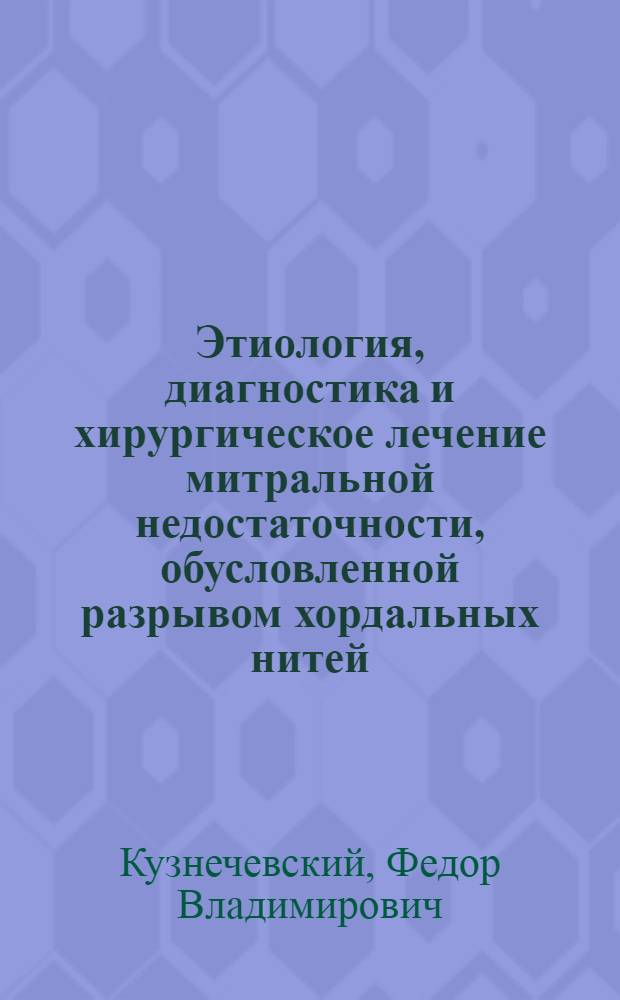 Этиология, диагностика и хирургическое лечение митральной недостаточности, обусловленной разрывом хордальных нитей : Автореф. дис. на соиск. учен. степ. к.м.н. : Спец. 14.00.44
