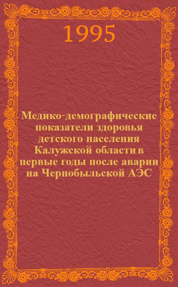 Медико-демографические показатели здоровья детского населения Калужской области в первые годы после аварии на Чернобыльской АЭС : Автореф. дис. на соиск. учен. степ. к.м.н. : Спец. 14.00.07