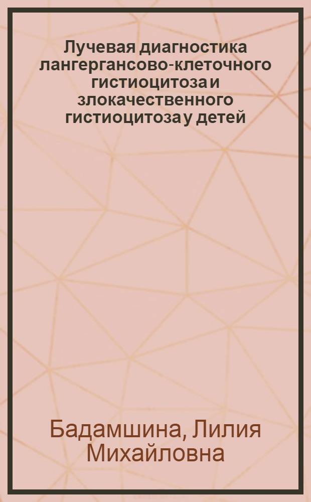 Лучевая диагностика лангергансово-клеточного гистиоцитоза и злокачественного гистиоцитоза у детей : Автореф. дис. на соиск. учен. степ. к.м.н. : Спец. 14.00.14