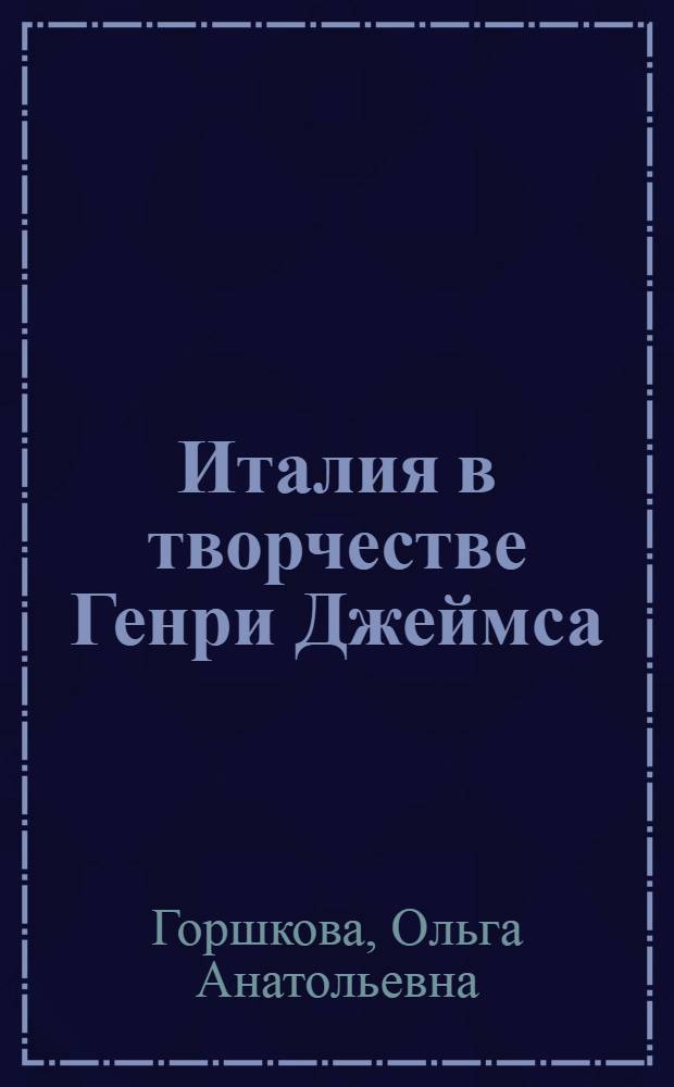 Италия в творчестве Генри Джеймса :(В контексте мир. лит. второй половины ХlХ века) : Автореф. дис. на соиск. учен. степ. к.филол.н. : Спец. 10.01.05