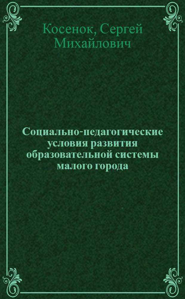 Социально-педагогические условия развития образовательной системы малого города : Автореф. дис. на соиск. учен. степ. к.п.н. : Спец. 13.00.01