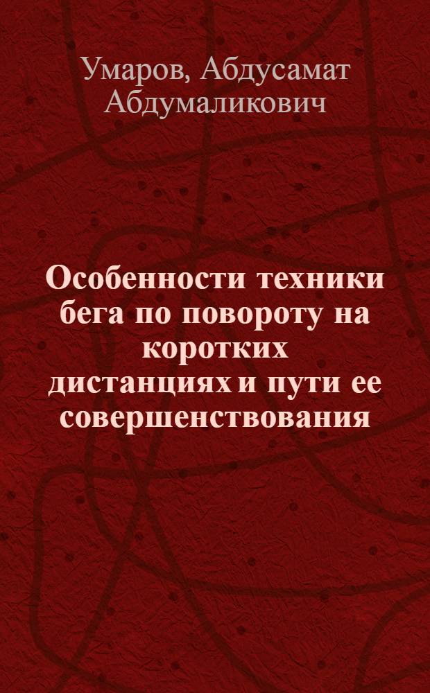 Особенности техники бега по повороту на коротких дистанциях и пути ее совершенствования : Автореф. дис. на соиск. учен. степ. к.п.н. : Спец. 13.00.04