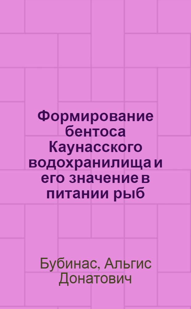 Формирование бентоса Каунасского водохранилища и его значение в питании рыб : Автореф. дис. на соиск. учен. степ. к.б.н. : Спец. 03.00.18