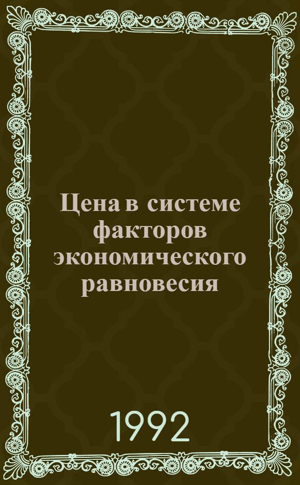 Цена в системе факторов экономического равновесия : Автореф. дис. на соиск. учен. степ. д. э. н. : Спец. 08.00.09