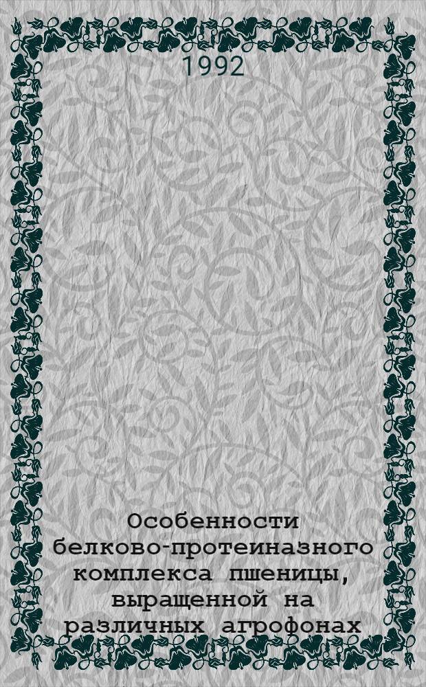 Особенности белково-протеиназного комплекса пшеницы, выращенной на различных агрофонах : Автореф. дис. на соиск. учен. степ. к.б.н. : Спец. 03.00.04