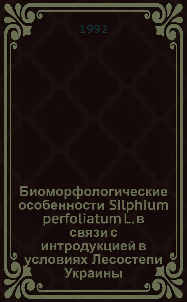 Биоморфологические особенности Silphium perfoliatum L. в связи с интродукцией в условиях Лесостепи Украины : Автореф. дис. на соиск. учен. степ. к.б.н. : Спец. 03.00.05
